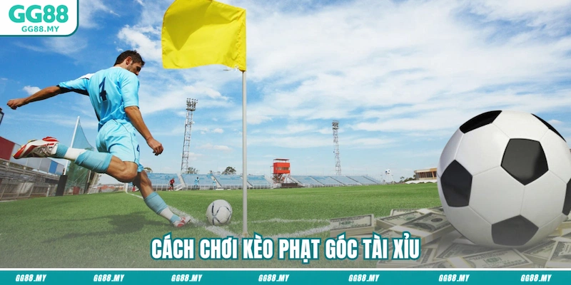 Cách chơi kèo phạt góc Tài Xỉu